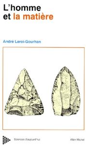 EVOLUTION ET TECHNIQUES. L'homme et la matière - Leroi-Gourhan André