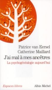 J'ai mal à mes ancêtres. La psychogénéalogie aujourd'hui - Van Eersel Patrice - Maillard Catherine