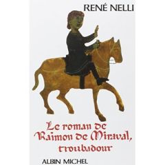 Le Roman de Raimon de Miraval, troubadour. Chants d'amour - Nelli René