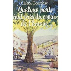 Quelque part, tout près du coeur de l'amour - Courchay Claude