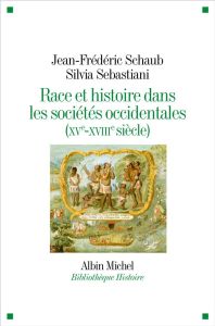 Race et histoire dans les sociétés occidentales (XV-XVIIIe siècle) - Schaub Jean-Frédéric - Sebastiani Silvia