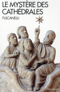 Le mystere des cathédrales. Et l'interprétation ésotérique des symboles hermétiques du Grand Oeuvre - FULCANELLI