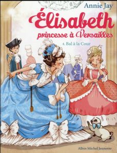 Elisabeth, princesse à Versailles Tome 4 : Bal à la Cour - Jay Annie - Delrieu Ariane