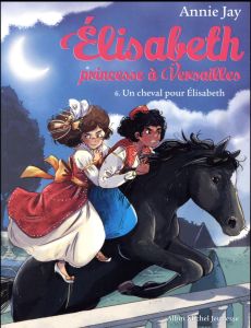 Elisabeth, princesse à Versailles Tome 6 : Un cheval pour Elisabeth - Jay Annie - Delrieu Ariane