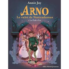 Arno, le valet de Nostradamus Tome 3 : La fiole d'or - Jay Annie - Gosselin Marine