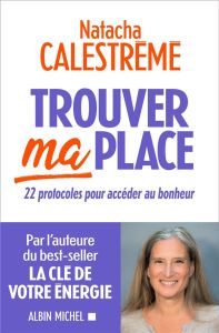 Trouver ma place. 22 protocoles pour accéder au bonheur - Calestrémé Natacha - Glorieux Ophélie