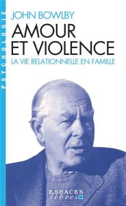 Amour et violence. La vie relationnelle en famille - Bowlby John - Holmes Jeremy - Wiart Yvane