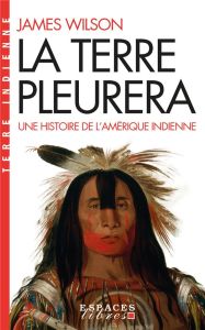 La terre pleurera. Une histoire de l'Amérique indienne - Wilson James - Deschamps Alain