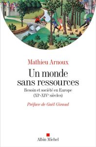 Un monde sans ressources. Besoin et société en Europe (XIe-XIVe siècles) - Arnoux Mathieu - Giraud Gaël