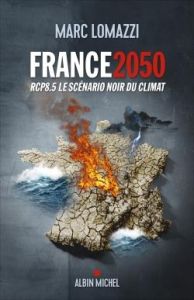 France 2050. RCP8.5 Le scénario noir du climat - Lomazzi Marc