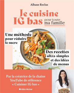 Je cuisine IG bas pour toute ma famille. Une méthode pour réduire le sucre, des recettes ultra-simpl - Reclus Albane - Laraison Emilie - Retion Alexandra