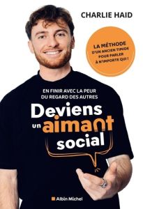 Deviens un aimant social. En finir avec la peur du regard des autres - Haid Charlie - Olicard Fabien