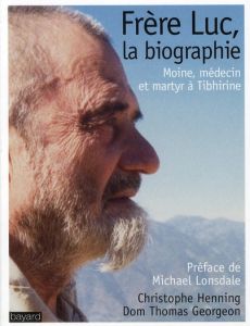 Frère Luc, la biographie. Moine, médecin et martyr à Tibhirine - Henning Christophe - Georgeon Thomas - Lonsdale Mi