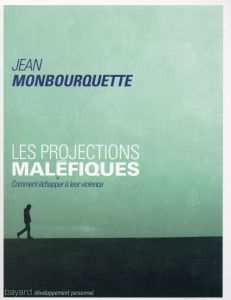 Les projections maléfiques. Comment échapper à leur violence - Monbourquette Jean