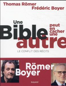 Une Bible peut en cacher une autre. Le conflit des récits - Römer Thomas - Boyer Frédéric