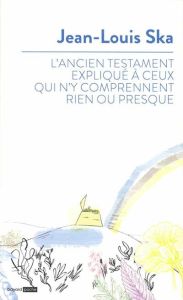 L'Ancien Testament expliqué à ceux qui n'y comprennent rien ou presque - Ska Jean-Louis - Prévost Jean-Pierre