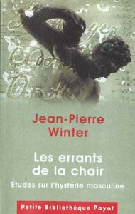 Les errants de la chair. Etudes sur l'hystérie masculine - Winter Jean-Pierre