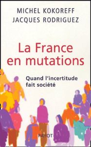 La France en mutations. Quand l'incertitude fait société - Kokoreff Michel - Rodriguez Jacques