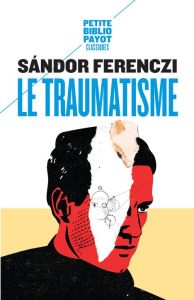 Le traumatisme - Ferenczi Sandor - Korff-Sausse Simone