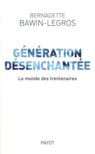 Génération désenchantée. Le monde des trentenaires - Bawin-Legros Bernadette