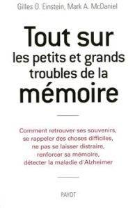 Tout sur les petits et grands troubles de mémoire. Comment retrouver ses souvenirs, se rappeler des - Einstein Gilles O. - McDaniel Mark A. - Bouillot F