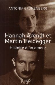 Hannah Arendt et Martin Heidegger. Histoire d'un amour - Grunenberg Antonia - Cohen Skalli Cédric