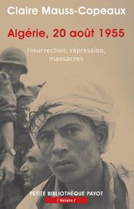 Algérie, 20 août 1955. Insurrection, répression, massacres - Mauss-Copeaux Claire