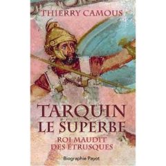 Tarquin le superbe . Roi maudit des Etrusques - Camous Thierry