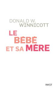 Le bébé et sa mère - Winnicott Donald - Michelin Madeleine - Rosaz Lynn