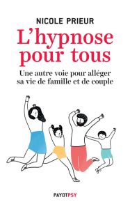 L'hypnose pour tous. Une autre voie pour alléger sa vie de famille et de couple - Prieur Nicole