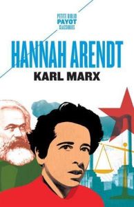 Karl Marx. Et la tradition de la pensée politique occidentale - Arendt Hannah - Bouillot Françoise - Kohn Jerome