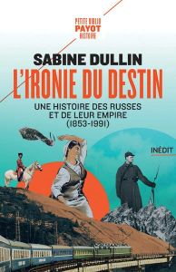 L'ironie du destin. Une histoire des Russes et de leur empire (1853-1991) - Dullin Sabine