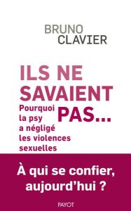 Ils ne savaient pas.... Pourquoi la psy a négligé les violences sexuelles - Clavier Bruno