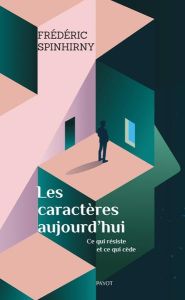 Les caractères aujourd'hui. Ce qui résiste et ce qui cède - Spinhirny Frédéric