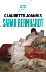 Sarah Bernhardt. "Reine de l'attitude et princesse des gestes", Edition revue et augmentée - Joannis Claudette