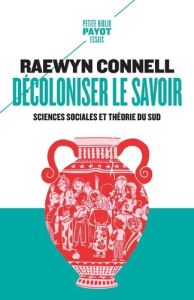 Décoloniser le savoir. Sciences sociales et théorie du Sud - Connell Raewyn - Hel-Guedj Johan-Frédérik