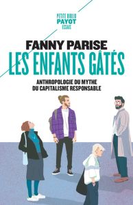 Les Enfants gâtés. Anthropologie du mythe du capitalisme responsable - Parise Fanny