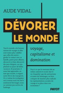 Dévorer le monde. Voyage, capitalisme et domination - Vidal Aude