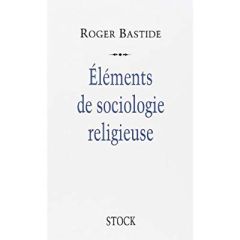 Eléments de sociologie religieuse - Bastide Roger