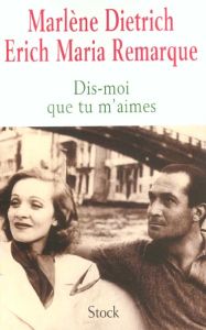 Dis-moi que tu m'aimes. Témoignages d'une passion - Dietrich Marlène - Remarque Erich-Maria