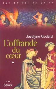Lys en Val de Loire, Les Millefleurs Tome 1 : L'offrande du coeur - Godard Jocelyne