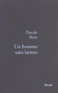 Un homme sans larmes - Roze Pascale