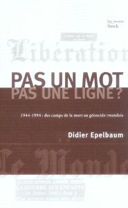 Pas un mot, pas une ligne ? 1944-1994 : des camps de la mort au génocide rwandais - Epelbaum Didier