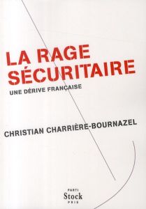 La rage sécuritaire. Une dérive française - Charrière-Bournazel Christian