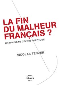 La fin du malheur français ? Un nouveau devoir politique - Tenzer Nicolas