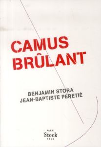 Camus brûlant - Stora Benjamin - Péretié Jean-Baptiste