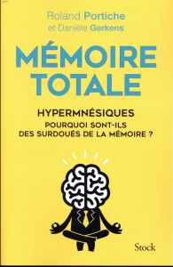 Mémoire totale. Hypermnésiques, pourquoi sont-ils des surdoués de la mémoire ? - Portiche Roland - Gerkens Danièle