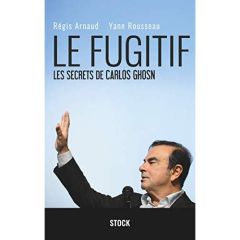 Le fugitif. Les secrets de Carlos Ghosn - Arnaud Régis - Rousseau Yann