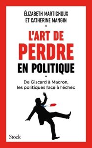 L'art de perdre en politique - Martichoux Elizabeth - Mangin Catherine