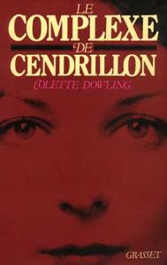 LE COMPLEXE DE CENDRILLON. Les femmes ont secrètement peur de leur indépendance - Dowling Colette